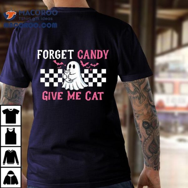 Forget Candy Give Me A Cat Halloween Shirt