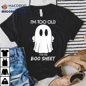 Funny Halloween Lazy Ghost I’m Too Old For This Boo Sheet Shirt