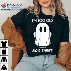 Funny Halloween Lazy Ghost I M Too Old For This Boo Shee Tshirt