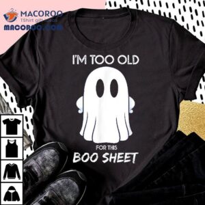 Funny Halloween Lazy Ghost I M Too Old For This Boo Shee Tshirt