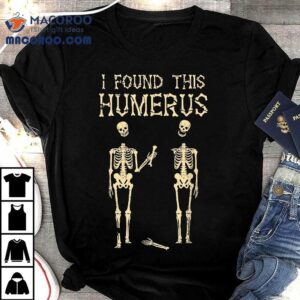 Halloween Skeleton I Found Humerus Funny Costume Tshirt
