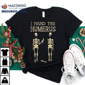 Halloween Skeleton I Found Humerus Funny Costume Tshirt