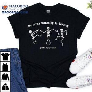 He Turns Morning To Dancing Funny Skeleton Mourning Dance Shirt