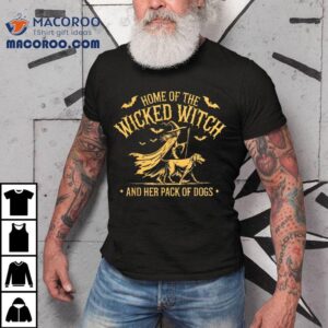 Home Of The Wicked Witch And Her Pack Dog Funny Halloween Shirt