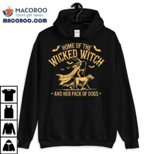 Home Of The Wicked Witch And Her Pack Dog Funny Halloween Tshirt