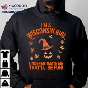 I M A Wisconsin Girl Underestimate Me That Be Fun Halloween Tshirt