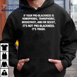 If Your Pro-blackness Is Homophobic Transphobic Misogynist Shirt 3 If Your Pro Blackness Is Homophobic Transphobic Misogynis Tshirt