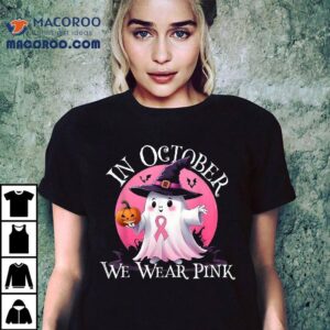 In October We Wear Pink Ghost Breast Cancer Awareness Shirt