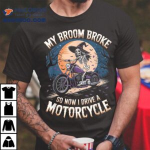 My Broom Broke, So Now I Drive A Motorcycle Halloween Witch Shirt