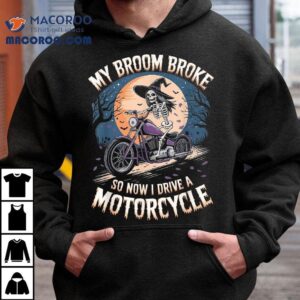 My Broom Broke So Now I Drive A Motorcycle Halloween Witch Tshirt