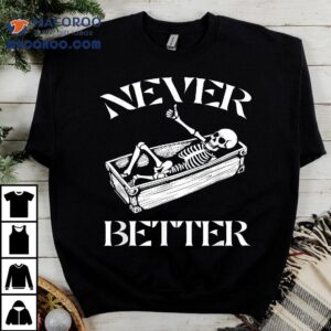 Never Better Skeleton Funny Halloween Skull Lying In Coffin Shirt