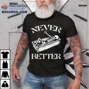 Never Better Skeleton Funny Halloween Skull Lying In Coffin Shirt