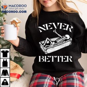 Never Better Skeleton Funny Halloween Skull Lying In Coffin Tshirt