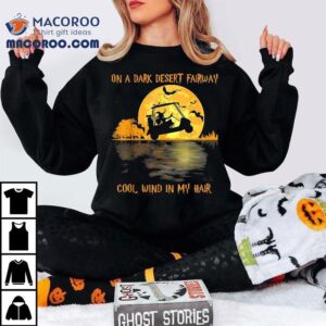 On A Dark Desert Fairway Golf Witch Cool Wind In My Hair Tshirt