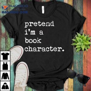 Pretend I’m A Book Character Costume Halloween Simple Funny Shirt