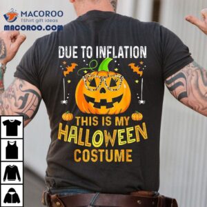 Pumpkin Due To Inflation This Is My Halloween Custome Shirt