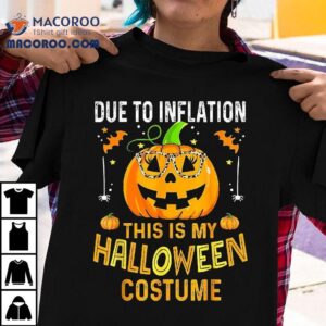 Pumpkin Due To Inflation This Is My Halloween Custome Shirt