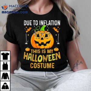 Pumpkin Due To Inflation This Is My Halloween Custome Tshirt
