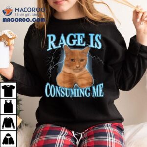 Rage Is Consuming Me Shirt