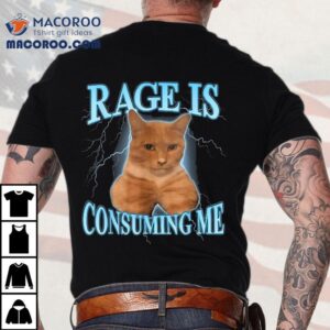 Rage Is Consuming Me Tshirt