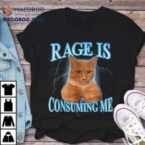 Rage Is Consuming Me Tshirt