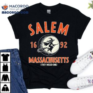 Salem Massachusetts 1692 They Missed One Witch Funny Shirt 2 Salem Massachusetts They Missed One Witch Funny Tshirt