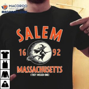 Salem Massachusetts 1692 They Missed One Witch Funny Shirt 3 Salem Massachusetts They Missed One Witch Funny Tshirt
