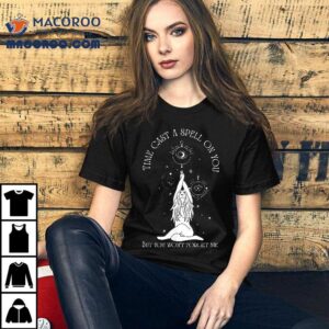 Time Cast A Spell On You But Won T Forget Me Tshirt