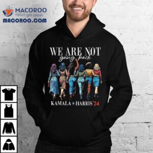 We Are Not Going Back Kamala Harris Walz 24 Madam President Shirt