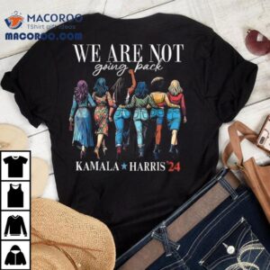 We Are Not Going Back Kamala Harris Walz Madam Presiden Tshirt