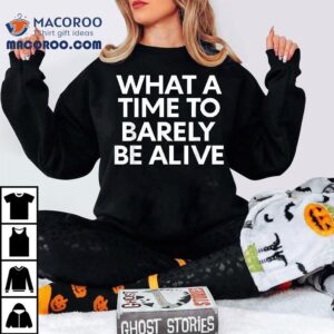 What A Time To Barely Be Alive Quote Tshirt