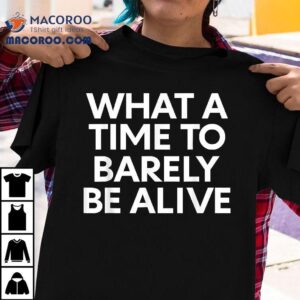 What A Time To Barely Be Alive Quote Tshirt