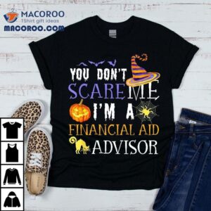 You Don T Scare Financial Aid Advisor Halloween Saying Fun Tshirt