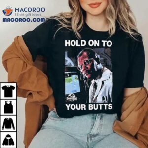 Jurassic Park Hold On To Your Butts Shirt 1 Jurassic Park Hold On To Your Butts Tshirt