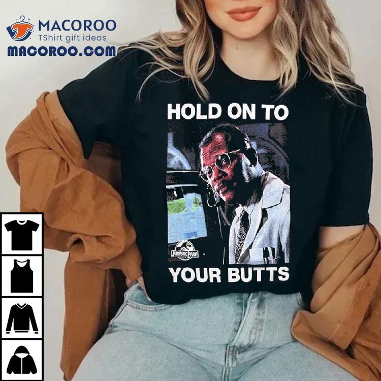 Jurassic Park Hold On To Your Butts Shirt Jurassic Park Hold On To Your Butts Shirt