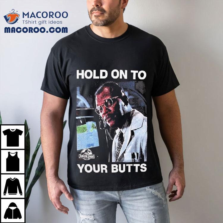 Jurassic Park Hold On To Your Butts Shirt Jurassic Park Hold On To Your Butts Shirt
