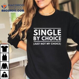 Single My Choice Just Not My Choice Shirt