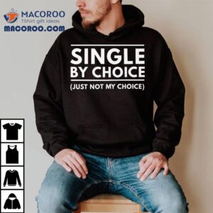 Single My Choice Just Not My Choice Shirt