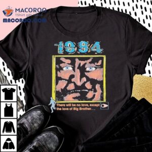 There Will Be No Love Except The Love Of Big Brother Tshirt