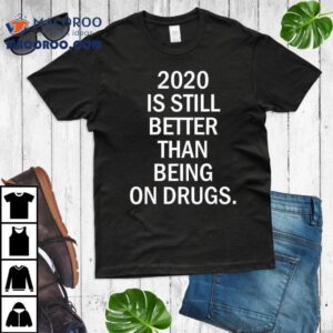 Was Still Better Than Being On Drugs Tshirt