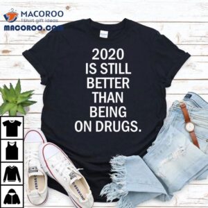 Was Still Better Than Being On Drugs Tshirt
