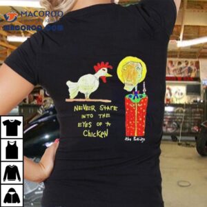 Abe Partridge Never Stare Into The Eyes Of A Chicken Shirt