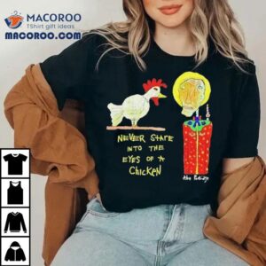 Abe Partridge Never Stare Into The Eyes Of A Chicken Shirt