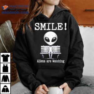Alien Sitting On Bench Smile Aliens Are Watching Shirt