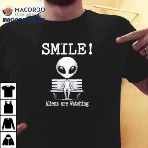 Alien Sitting On Bench Smile Aliens Are Watching Tshirt