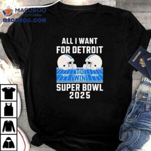 All I Want For Detroit Lions To Win Super Bowl 2025 Helmet Stadium Shirt