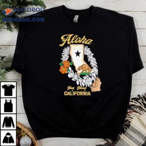 Aloha Stay Strong California Shirt 1 Aloha Stay Strong California Tshirt