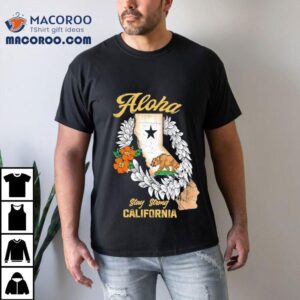Aloha Stay Strong California Shirt 3 Aloha Stay Strong California Tshirt