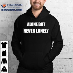 Alone But Never Lonely Shirt