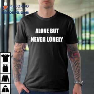 Alone But Never Lonely Shirt